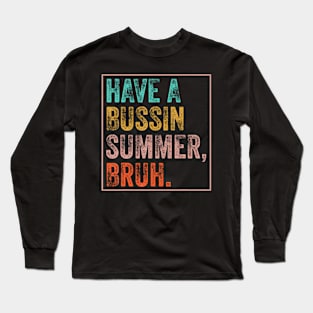 Have A Bussin Summer Bruh Long Sleeve T-Shirt